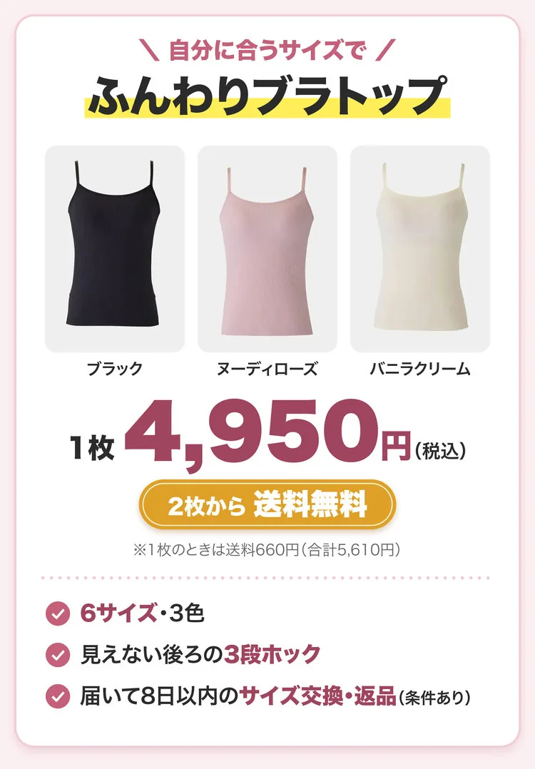 自分に合うサイズで。ふんわりブラトップ 1枚4,950円（税込）。2枚から送料無料。※1枚のときは送料660円（合計5,610円）。6サイズ・3色、見えない後ろの3段ホック、届いて8日以内のサイズ交換・返品（条件あり）