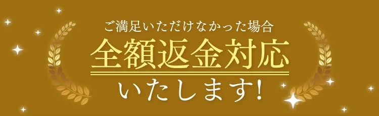 ご満足いただけなかった場合 全額返金対応いたします!